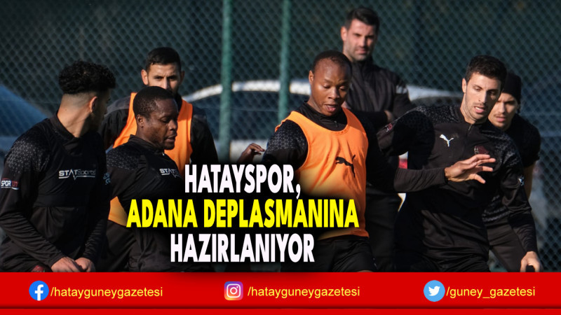 HATAYSPOR, ADANA DEPLASMANINA HAZIRLANIYOR