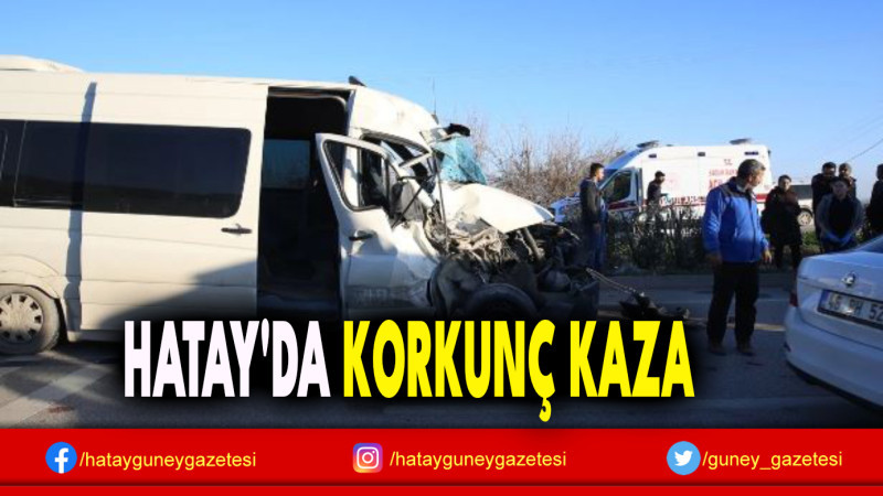 HATAY'DA KORKUNÇ KAZA!