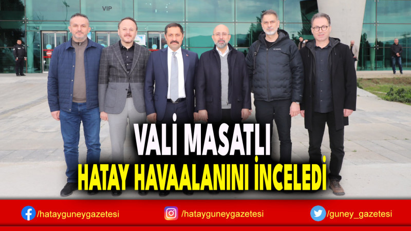 VALİ MASATLI HATAY HAVAALANINI İNCELEDİ