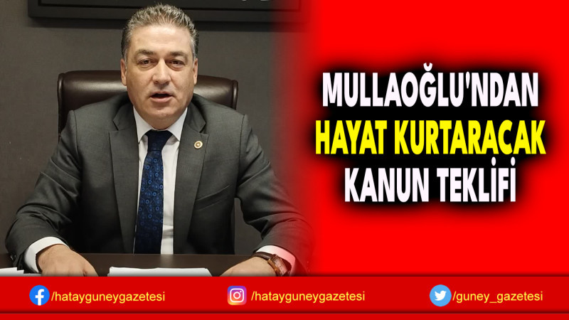 MULLAOĞLU'NDAN HAYAT KURTARACAK KANUN TEKLİFİ