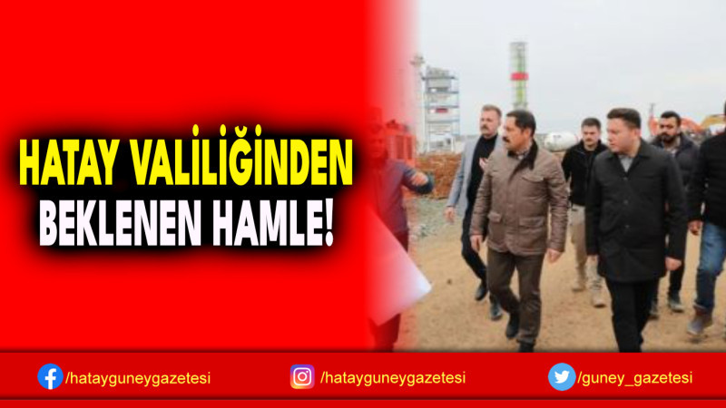 HATAY VALİLİĞİNDEN BEKLENEN HAMLE