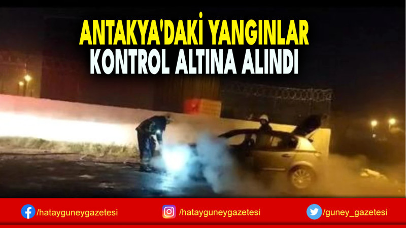 ANTAKYA'DAKİ YANGINLAR KONTROL ALTINA ALINDI