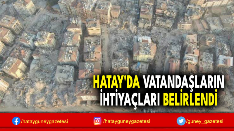 HATAY'DA VATANDAŞLARIN İHTİYAÇLARI BELİRLENDİ