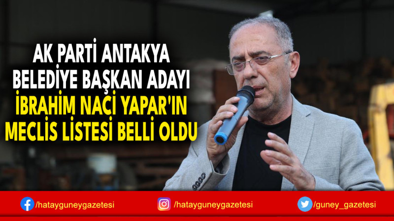 AK PARTİ ANTAKYA BELEDİYE BAŞKAN ADAYI İBRAHİM NACİ YAPAR'IN MECLİS LİSTESİ BELLİ OLDU