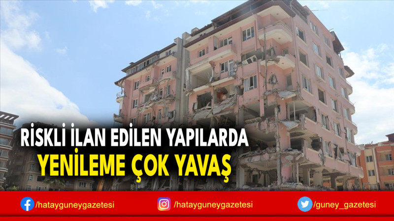 RİSKLİ İLAN EDİLEN YAPILARDA YENİLEME ÇOK YAVAŞ