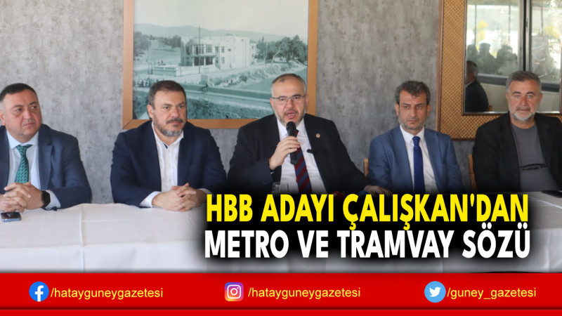 HBB ADAYI ÇALIŞKAN'DAN METRO VE TRAMVAY SÖZÜ