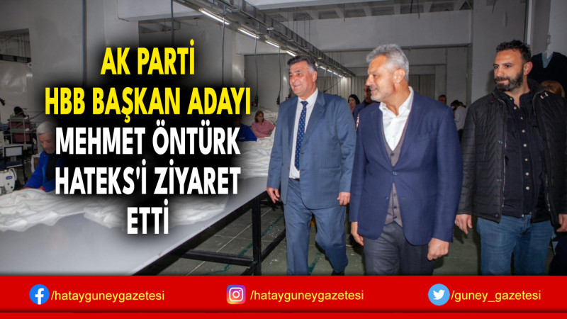 AK PARTİ HBB BAŞKAN ADAYI MEHMET ÖNTÜRK HATEKS'İ ZİYARET ETTİ