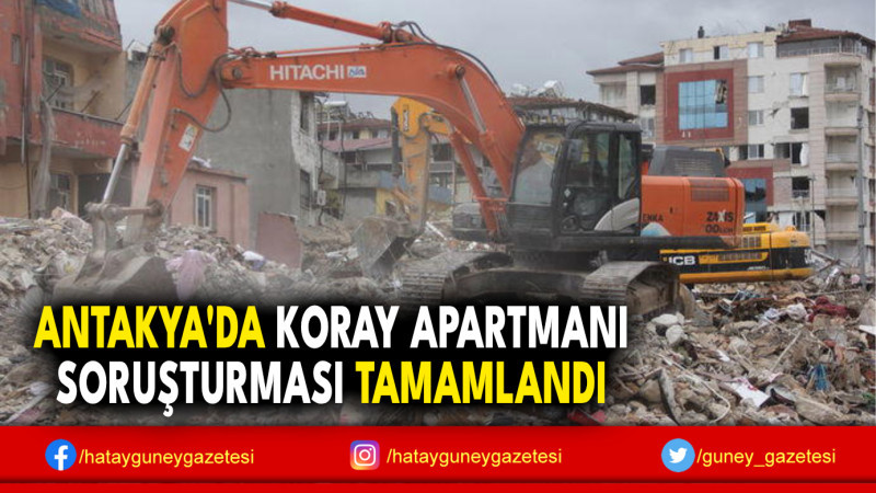 ANTAKYA'DA KORAY APARTMANI SORUŞTURMASI TAMAMLANDI