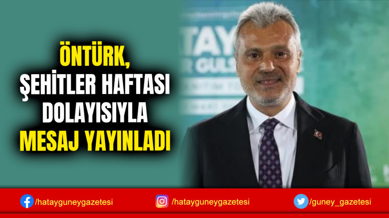 ÖNTÜRK, ŞEHİTLER HAFTASI DOLAYISIYLA MESAJ YAYINLADI