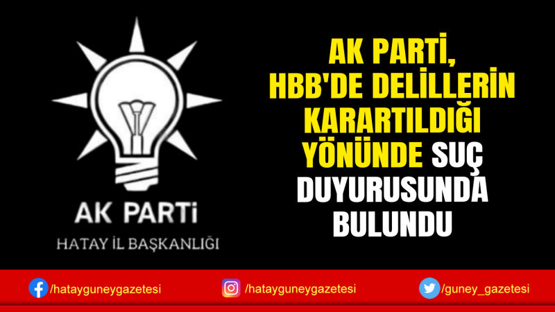 AK PARTİ, HBB'DE DELİLLERİN KARARTILDIĞI YÖNÜNDE SUÇ DUYURUSUNDA BULUNDU