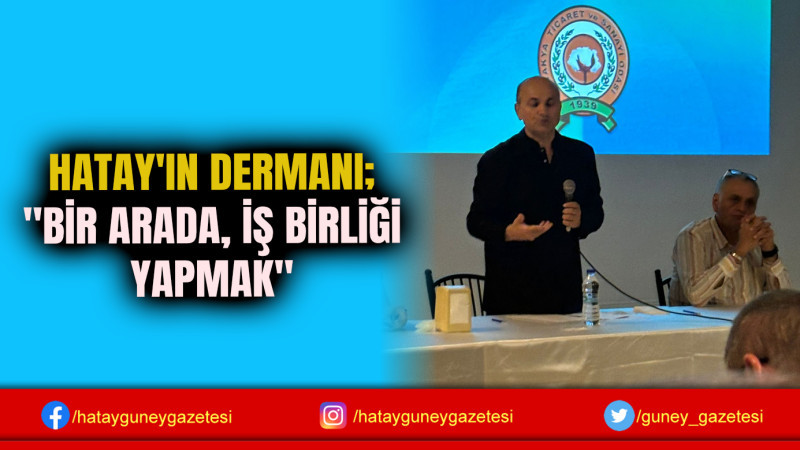 HATAY'IN DERMANI; ''BİR ARADA, İŞ BİRLİĞİ YAPMAK''