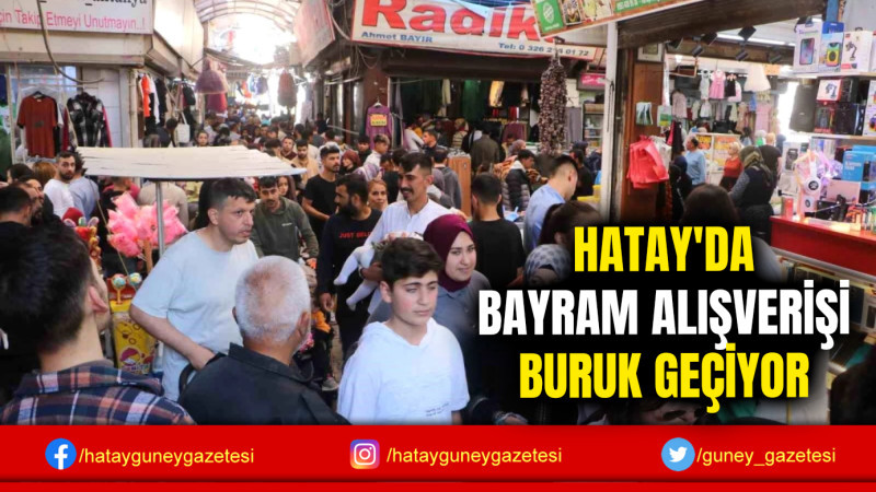 HATAY'DA BAYRAM ALIŞVERİŞİ BURUK GEÇİYOR