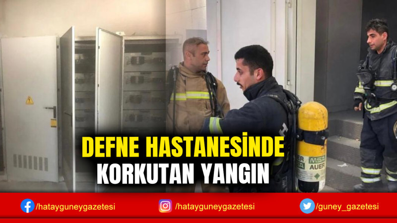 DEFNE HASTANESİNDE KORKUTAN YANGIN