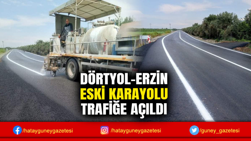 DÖRTYOL-ERZİN ESKİ KARAYOLU TRAFİĞE AÇILDI