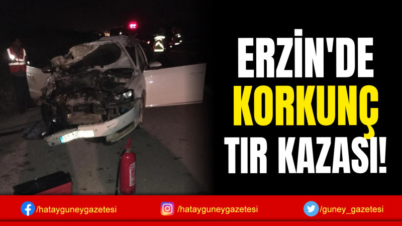 ERZİN'DE KORKUNÇ TIR KAZASI!