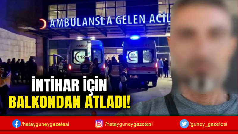 İNTİHAR İÇİN BALKONDAN ATLADI!