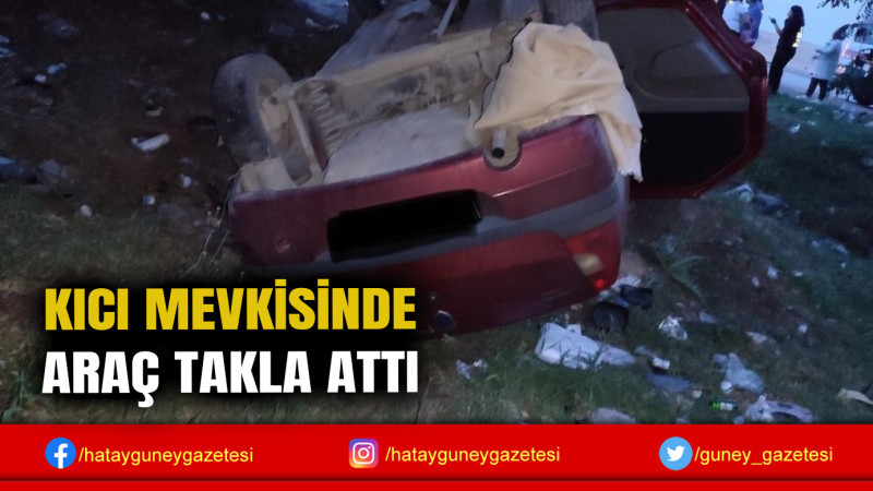 KICI MEVKİSİNDE ARAÇ TAKLA ATTI