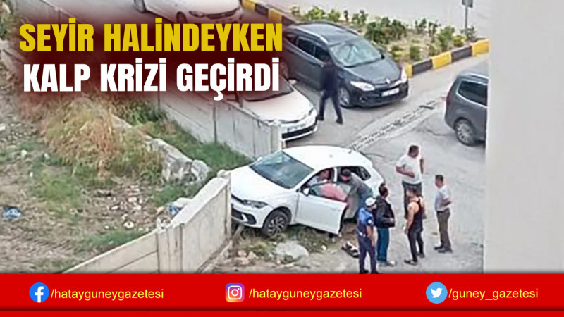 SEYİR HALİNDEYKEN KALP KRİZİ GEÇİRDİ