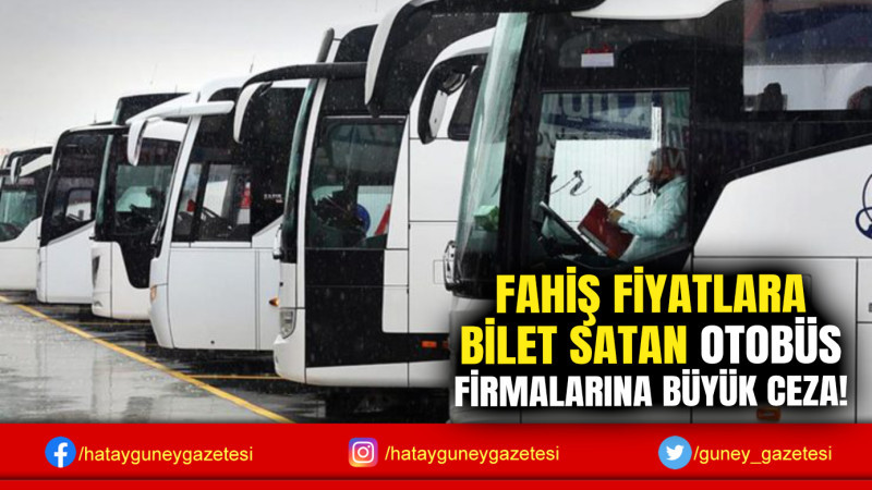 FAHİŞ FİYATLARA BİLET SATAN OTOBÜS FİRMALARINA BÜYÜK CEZA!