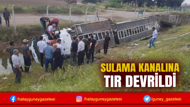 SULAMA KANALINA TIR DEVRİLDİ