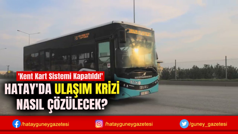 HATAY'DA ULAŞIM KRİZİ NASIL ÇÖZÜLECEK?