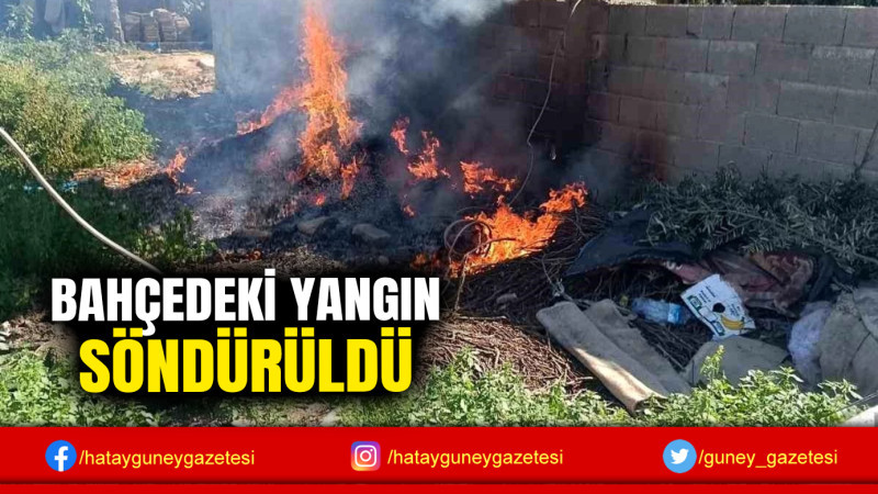 BAHÇEDEKİ YANGIN SÖNDÜRÜLDÜ