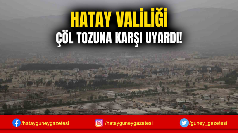 HATAY VALİLİĞİ ÇÖL TOZUNA KARŞI UYARDI!