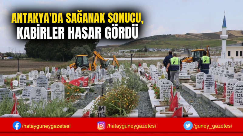 ANTAKYA'DA SAĞANAK SONUCU, KABİRLER HASAR GÖRDÜ