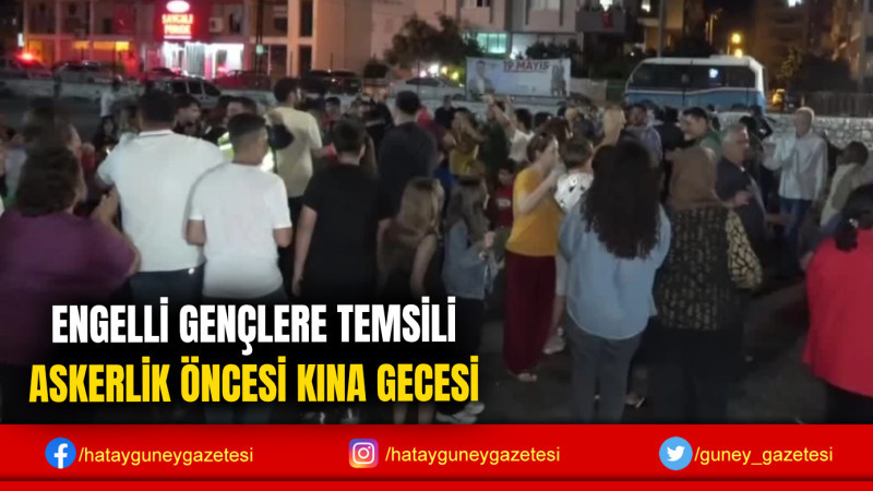 ENGELLİ GENÇLERE TEMSİLİ ASKERLİK ÖNCESİ KINA GECESİ