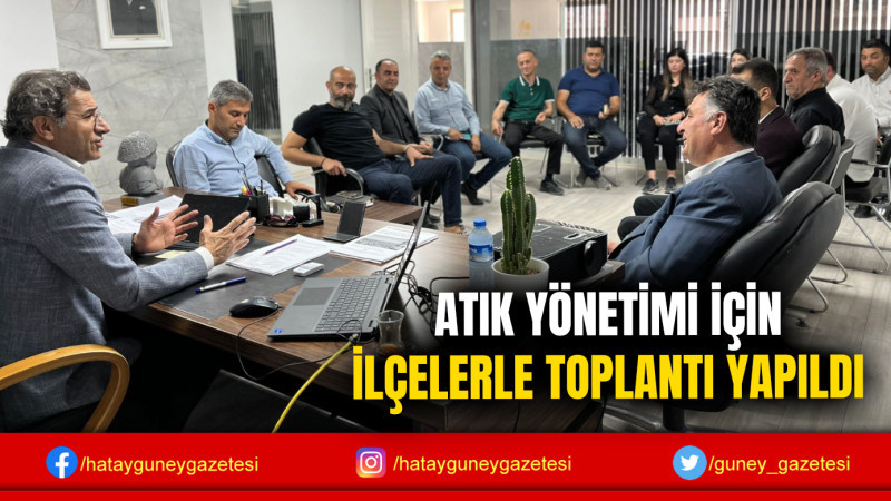 ATIK YÖNETİMİ İÇİN İLÇELERLE TOPLANTI YAPILDI