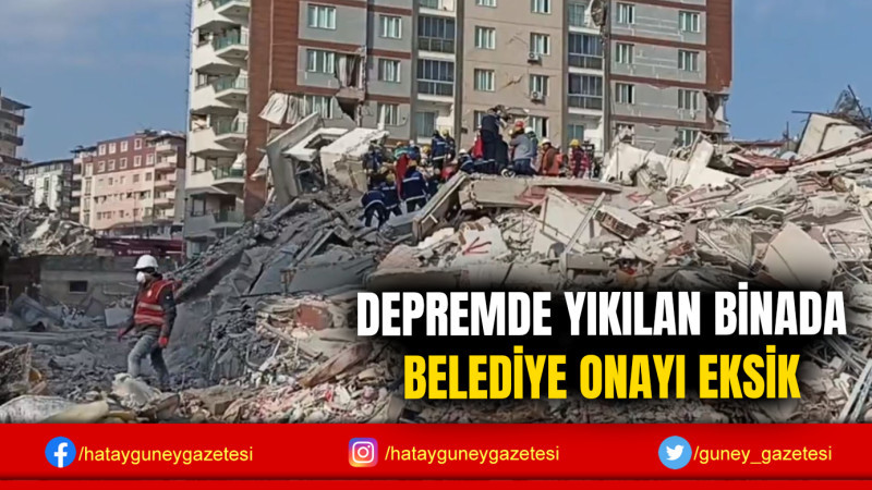 DEPREMDE YIKILAN BİNADA BELEDİYE ONAYI EKSİK