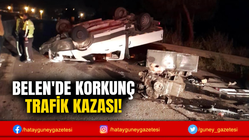 BELEN'DE KORKUNÇ TRAFİK KAZASI!