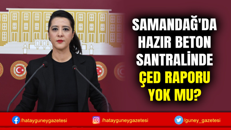 SAMANDAĞ'DA HAZIR BETON SANTRALİNDE ÇED RAPORU YOK MU?