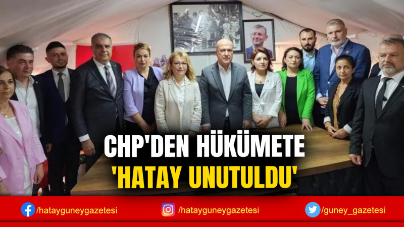 CHP'DEN HÜKÜMETE 'HATAY UNUTULDU'