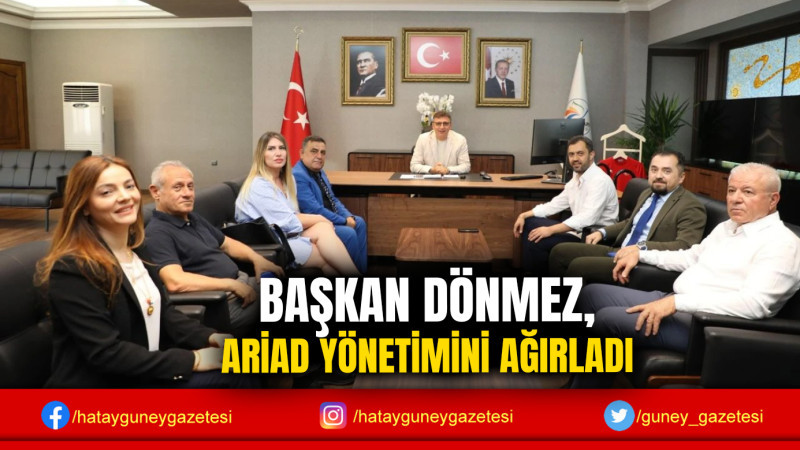 BAŞKAN DÖNMEZ, ARİAD YÖNETİMİNİ AĞIRLADI