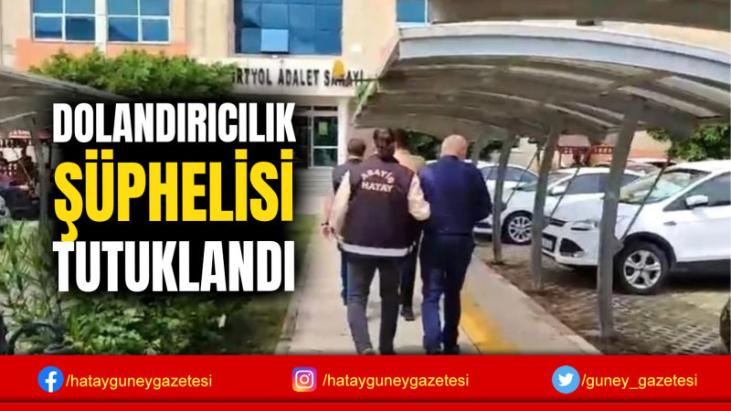 DOLANDIRICILIK ŞÜPHELİSİ TUTUKLANDI