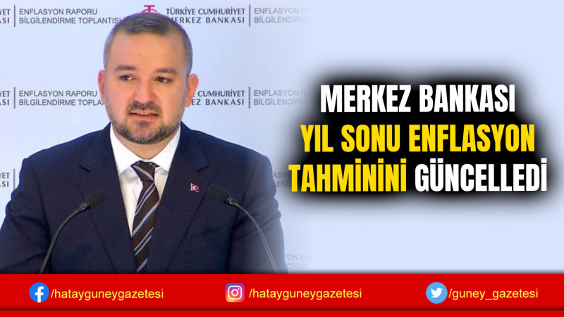 MERKEZ BANKASI YIL SONU ENFLASYON TAHMİNİNİ GÜNCELLEDİ