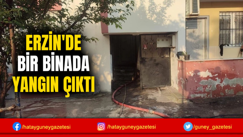 ERZİN'DE BİR BİNADA YANGIN ÇIKTI