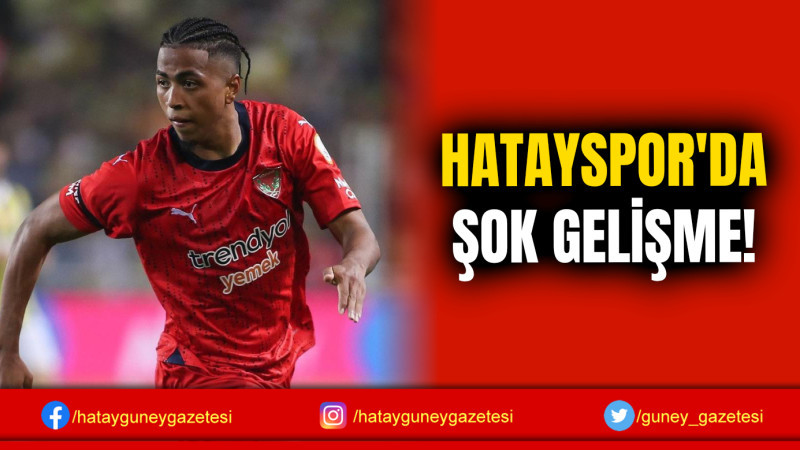 HATAYSPOR'DA ŞOK GELİŞME!