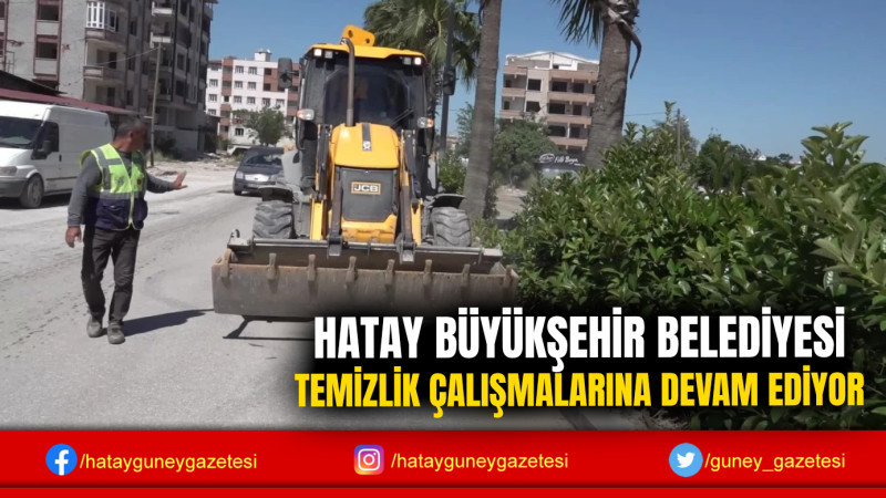 HATAY BÜYÜKŞEHİR BELEDİYESİ TEMİZLİK ÇALIŞMALARINA DEVAM EDİYOR