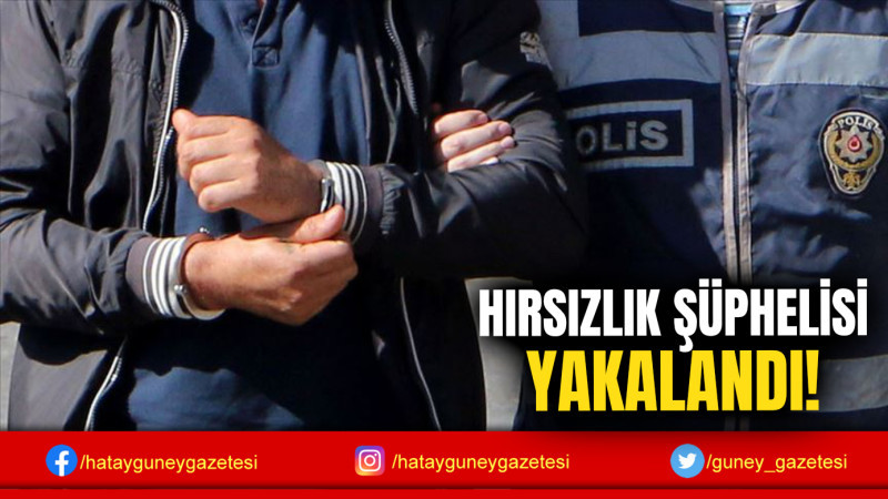 HIRSIZLIK ŞÜPHELİSİ YAKALANDI!