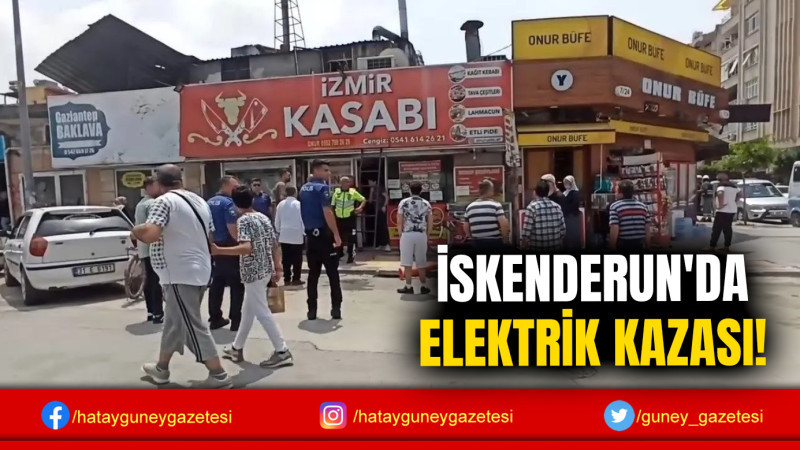 İSKENDERUN'DA ELEKTRİK KAZASI!