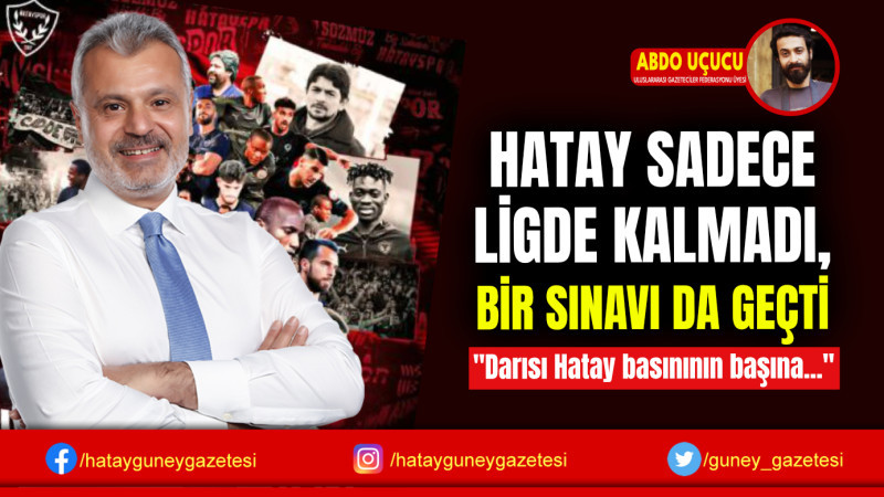 HATAY SADECE LİGDE KALMADI, BİR SINAVI DA GEÇTİ