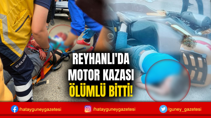 REYHANLI'DA  MOTOR KAZASI ÖLÜMLÜ BİTTİ!