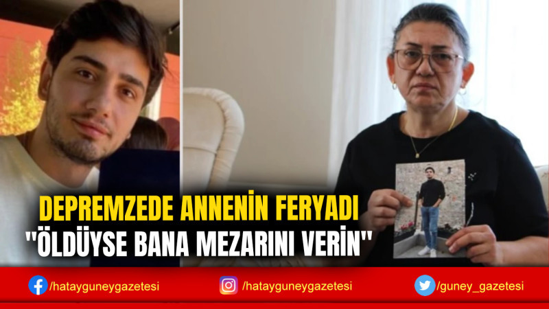 DEPREMZEDE ANNENİN FERYADI ''ÖLDÜYSE BANA MEZARINI VERİN''