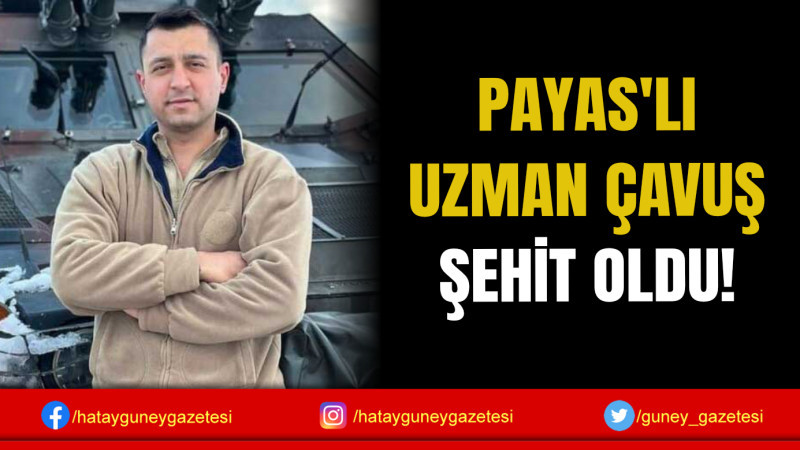 PAYAS'LI UZMAN ÇAVUŞ ŞEHİT OLDU!