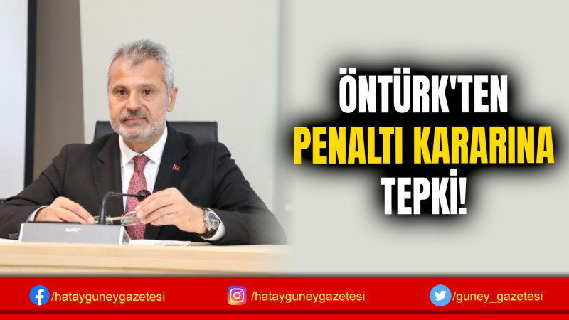 ÖNTÜRK'TEN PENALTI KARARINA TEPKİ!