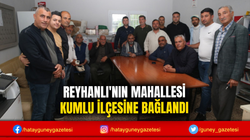 REYHANLI'NIN MAHALLESİ KUMLU İLÇESİNE BAĞLANDI