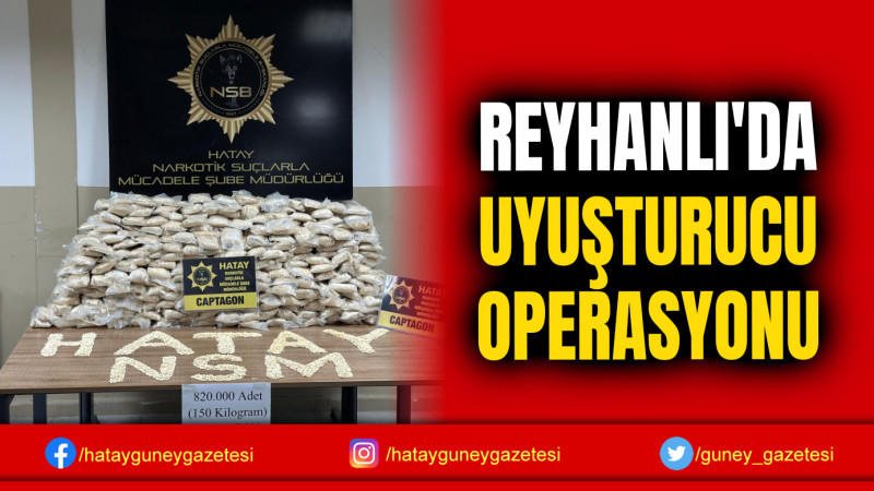 REYHANLI'DA UYUŞTURUCU OPERASYONU