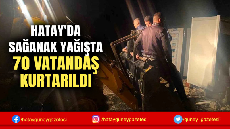 HATAY'DA SAĞANAK YAĞIŞTA 70 VATANDAŞ KURTARILDI